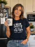 I Am Sorry Did I Roll My Eyes Out Loud Graphic Tee
