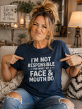 I"m Not Responsible For What My Face & Mouth Do Funny T-Shirts