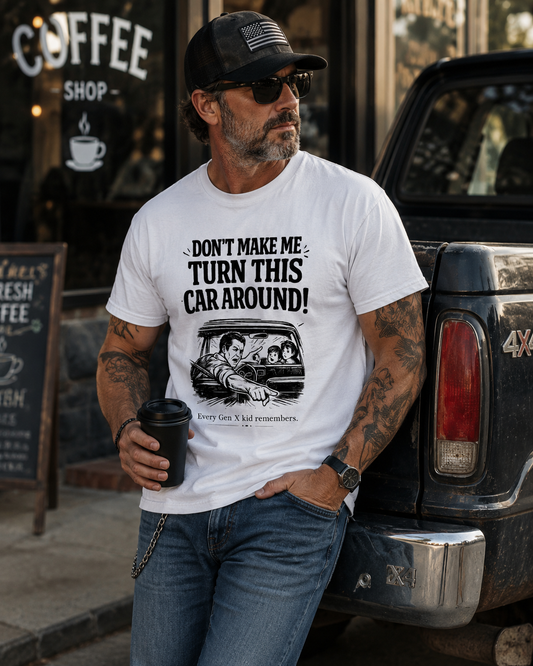Don't Make Me Turn This Car Around! Gen X Nostalgia T-Shirt